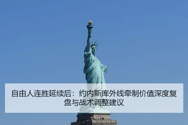 自由人连胜延续后：约内斯库外线牵制价值深度复盘与战术调整建议